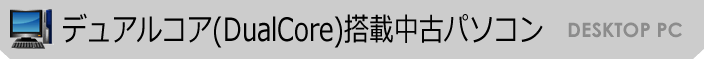 デュアルコア搭載中古デスクトップパソコン 取扱商品一覧